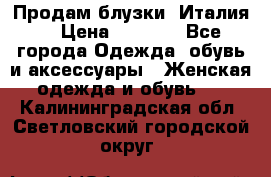 Продам блузки, Италия. › Цена ­ 1 000 - Все города Одежда, обувь и аксессуары » Женская одежда и обувь   . Калининградская обл.,Светловский городской округ 